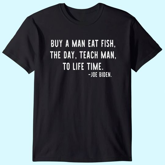 Mens Joe Biden, Buy a man eat fish the day teach man to life time T-Shirt