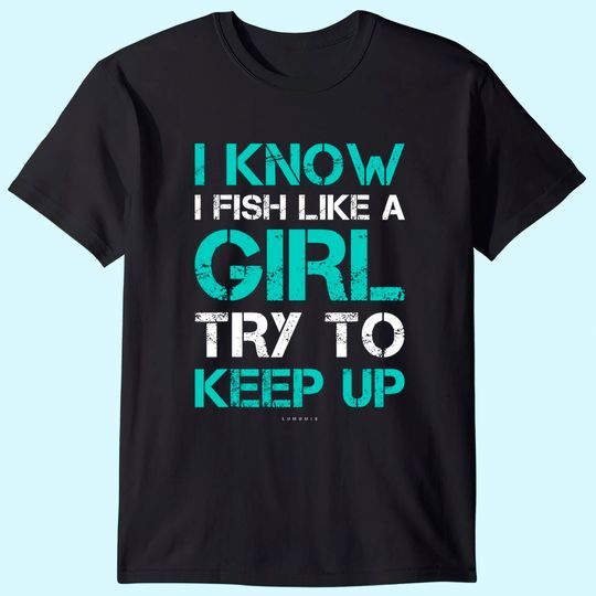 I Fish Like A Girl TShirts. Funny Fishing Shirt With Sayings