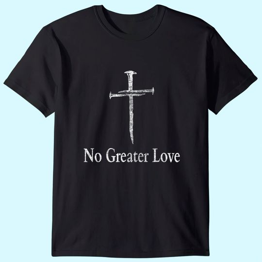 Christian No Greater Love Distressed Cross Easter T-Shirt