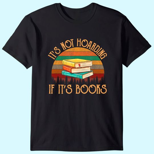 Its not hoarding if it's books gift for reading book T-Shirt
