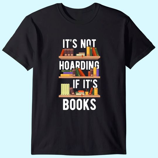 It's Not Hoarding If It's Books Funny Bookworm Reading Gifts T-Shirt