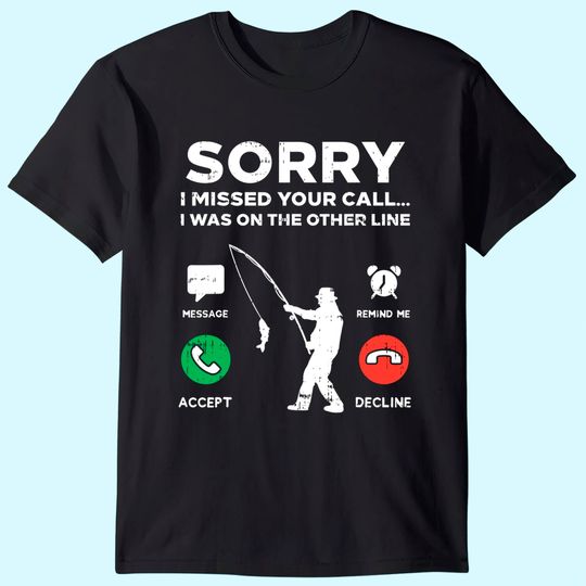 Sorry Missed Call Other Line Fishing Fisherman Angler Gift T-Shirt