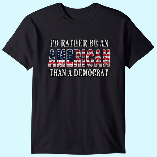 I'd Rather Be An American Than A Democrat T-Shirt