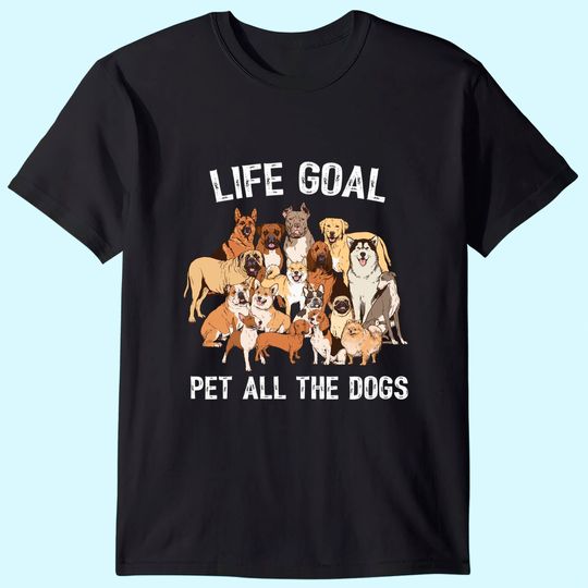 Life Goal Pet All The Dogs Shirt -Dog Lover T-Shirt