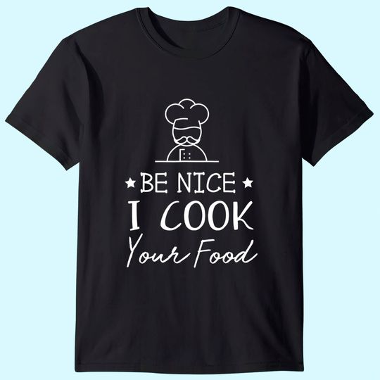 Sous Chef T Shirts Funny Food Tee Be Nice I Cook your Food