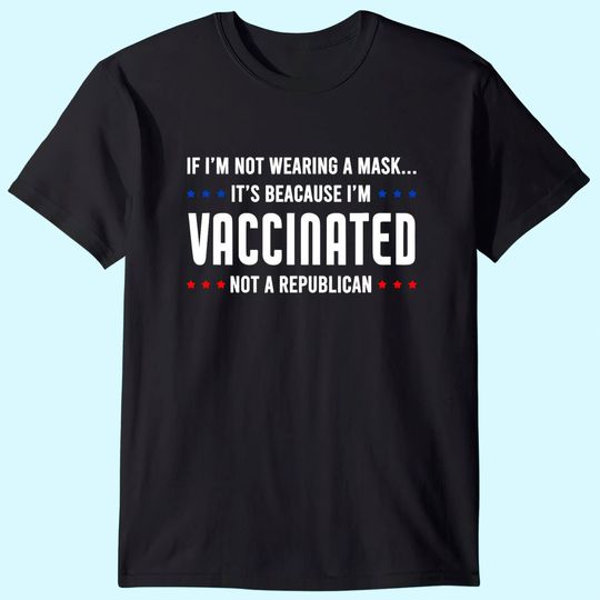 If I'm not wearing a mask I'm VACCINATED Not a Republican T-Shirt
