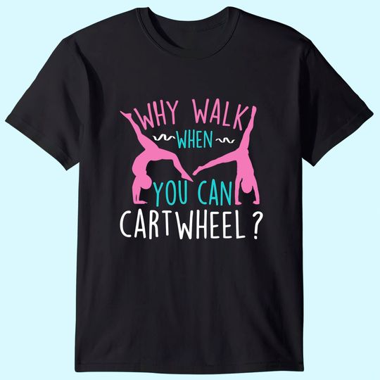 Why Walk When You Can Cartwheel Gymnastics & Gymnast T-Shirt