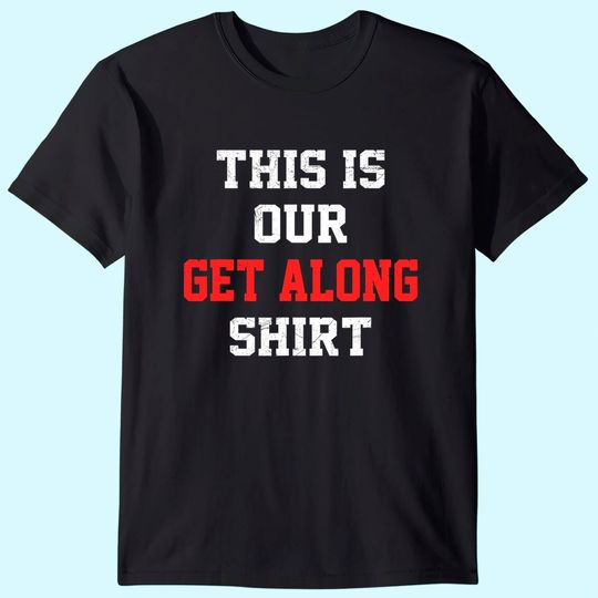This is our Get Along Shirt for Siblings Sisters Brothers T-Shirt