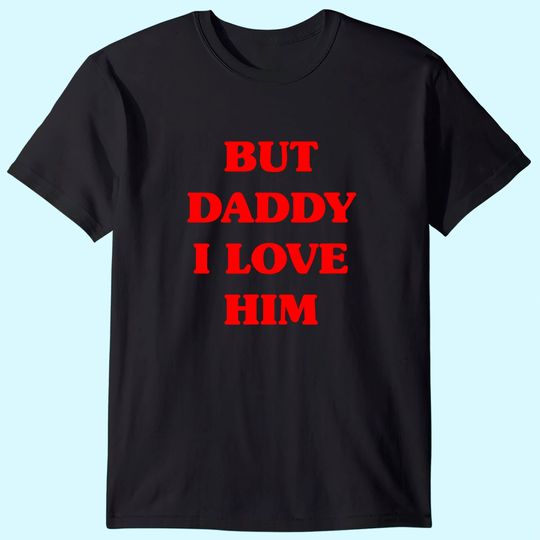 But Daddy I Love Him Shirt Funny Proud But Daddy I Love Him T-Shirt