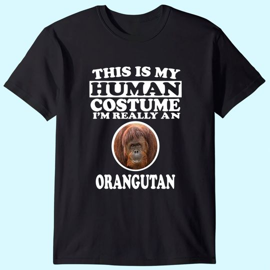 This Is My Human Costume I'm Really An Orangutan T Shirt