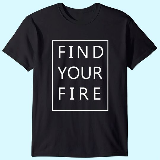 Find Your Fire T-Shirt
