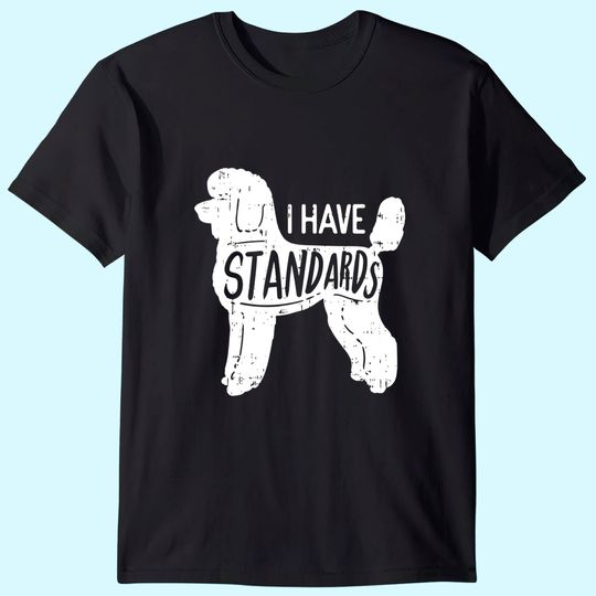 I Have Standards Poodle T Shirt