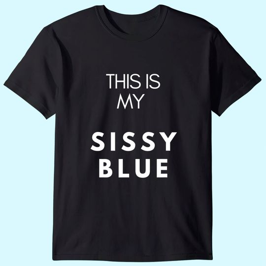 This Is My Sissy Blue T Shirt