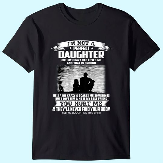 I'm Not A Perfect Daughter But My Crazy Dad Loves Me  T-Shirt
