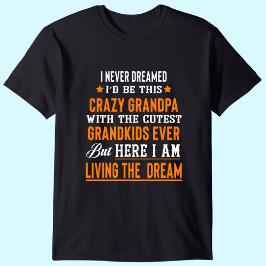I Never Dreamed I'd Be This Crazy Grandpa With Cutest Grandkids Eve T Shirt