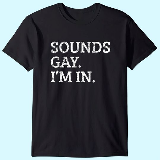 Sounds Gay Im In Funny T-Shirt