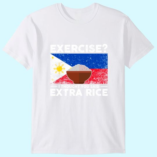 Exercise I Thought You Said Extra Rice Philippines T Shirt