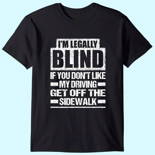 I'M LEGALLY BLIND IF YOU DON'T LIKE MY DRIVING T Shirt