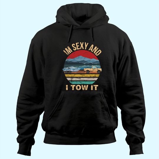 Im Sexy and I Tow It Funny Boating Hoodie - Boat Owner Hoodie
