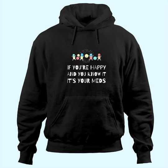 If You're Happy & You Know It It's Your Meds Senior Citizens Hoodie