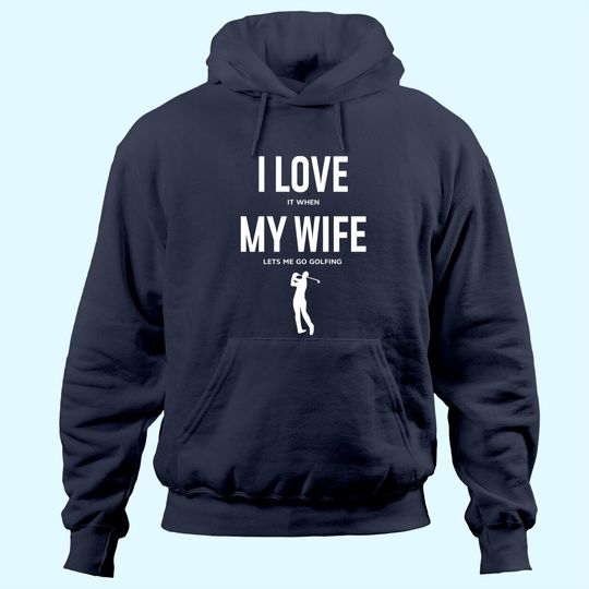 Mens I Love it when my Wife lets me go Golfing - Funny Hoodie Men