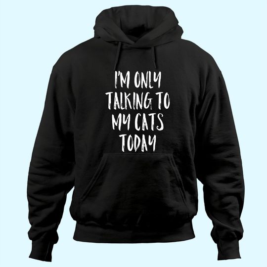 I'm Only Talking To My Cats Today Hoodie Cat Lover Quote Hoodie
