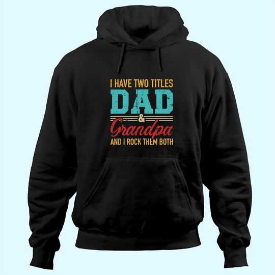 I have two titles dad and grandpa and I rock them both Hoodie