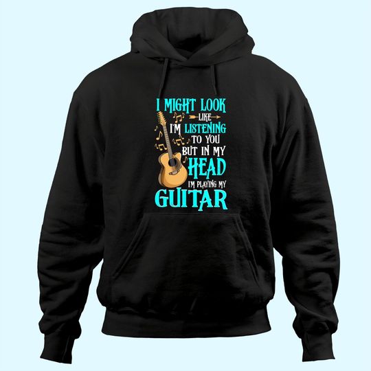 I Might Look Like I'm Listening To You funny Guitar Hoodie