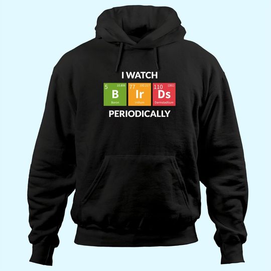 I Watch Bird Periodically Hoodie Chemical Element