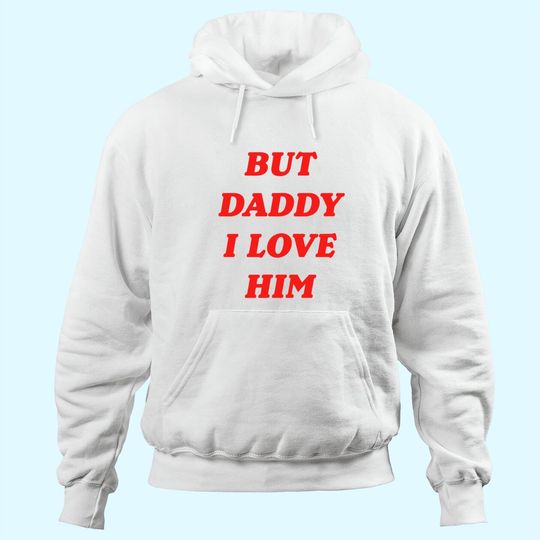 But Daddy I Love Him Hoodie Style Party Hoodie