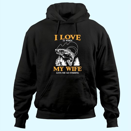 Mens Funny I Love It When My Wife Lets Me Go Fishing Hoodie