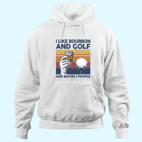 I Like Bourbon and Golf and Maybe 3 People Funny Gift Hoodie