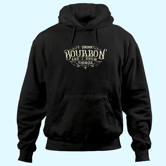 I Drink Bourbon And I Know Things Hoodie