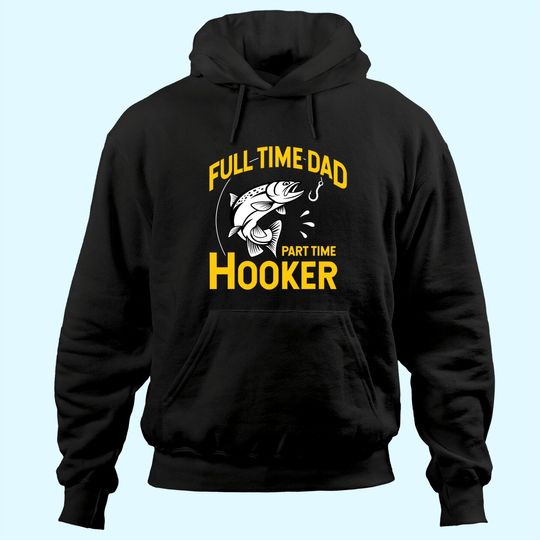 Mens Full time Dad Part time Hooker - Funny Father's Day Fishing Hoodie