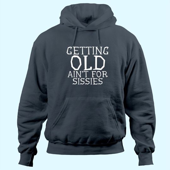 Getting Old Ain't For Sissies Sarcastic Senior Citizen Gift Hoodie