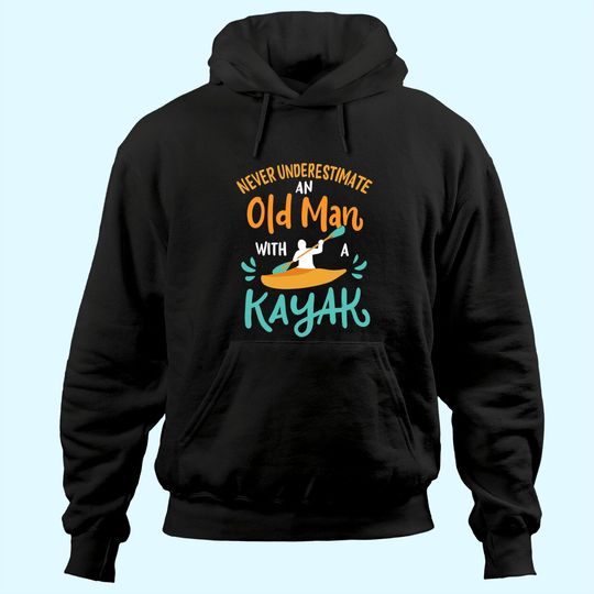Mens Kayaking Never Underestimate an Old Man with a Kayak Hoodie