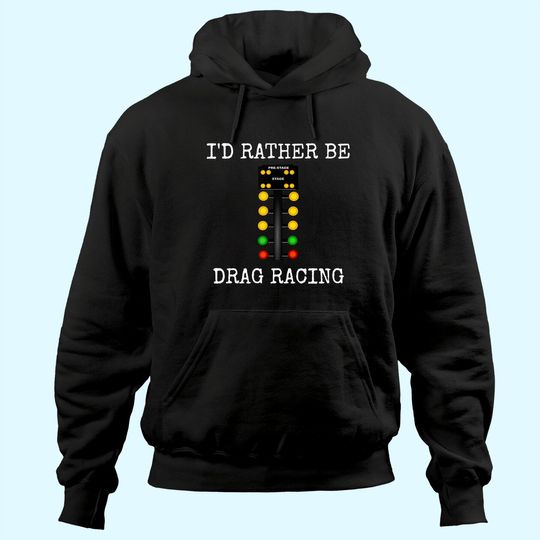 I'd Rather Be Drag Racing In My Race Car Line It Up Hoodie
