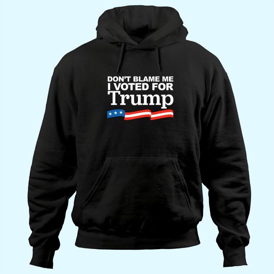 Don't Blame me I voted for Trump Hoodie