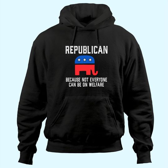 Republican Because Not Everyone Can Be On Welfare Hoodie