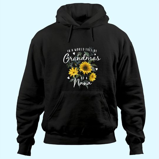 In A World Full Of Grandmas Be A Nana Gifts Sunflower Hoodie