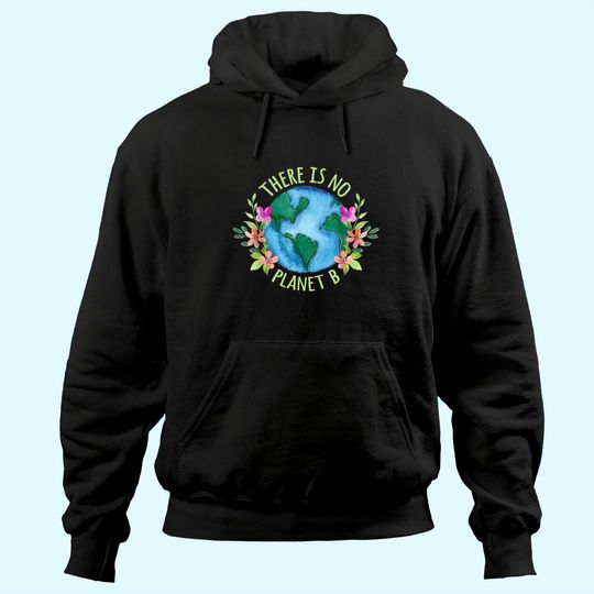 There Is No Planet B Save Mother Earth Love Environment Hoodie