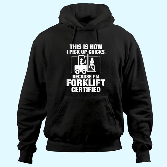 This is How I Pick Up Chicks, because I'm Forklift Certified Hoodie