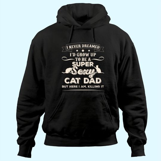 Mens I Never Dreamed I'd Grow Up To Be A Sexy Cat Dad Hoodie