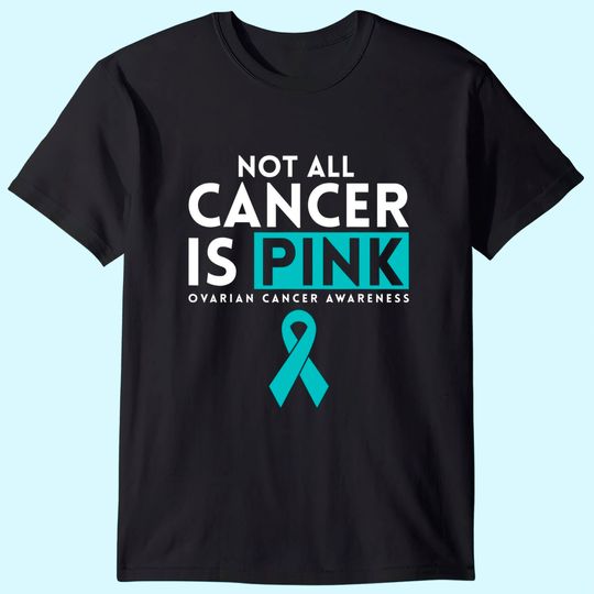Not All Cancer Is Pink Ovarian T-Shirt