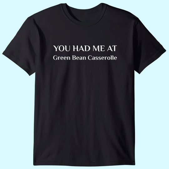 You Had Me At Green Bean Casserole Funny American Food Fan T-Shirt