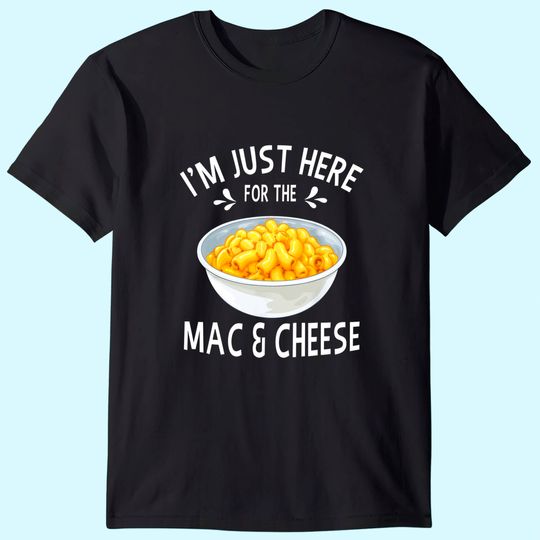 I'm Just Here For The Mac And Cheese T-Shirt