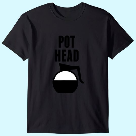 Pot Head Coffee Caffeine Fanatic T Shirt