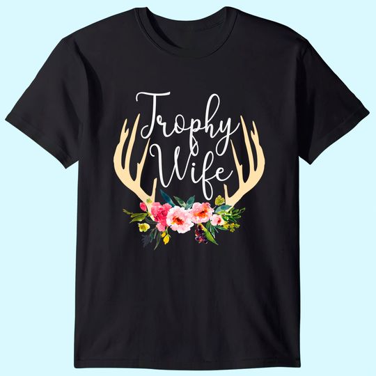 Trophy Wife Antlers Flowers Hunters Wife Hunting T Shirt
