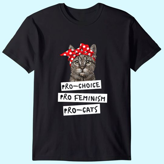 Pro Choice Pro Feminism Pro Cats T Shirt