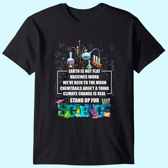 Earth is Not Flat Vaccines Work Climate Change is Real Stand Up for Science T-Shirt - Science Shirt